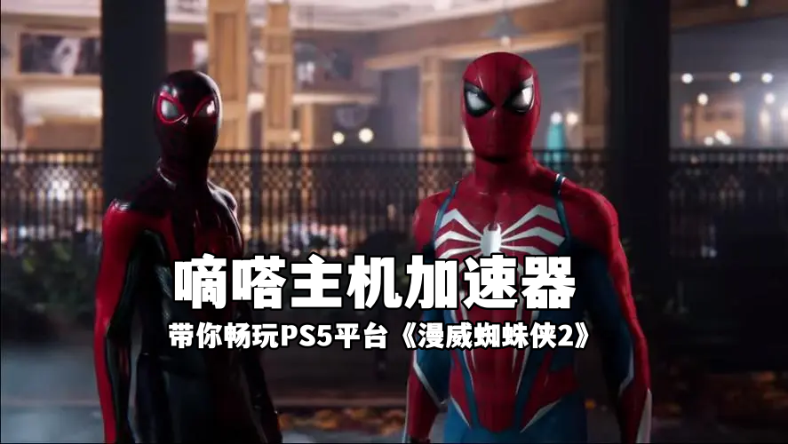 玩PS5平台漫威蜘蛛侠2就用Lookcn主机加速器