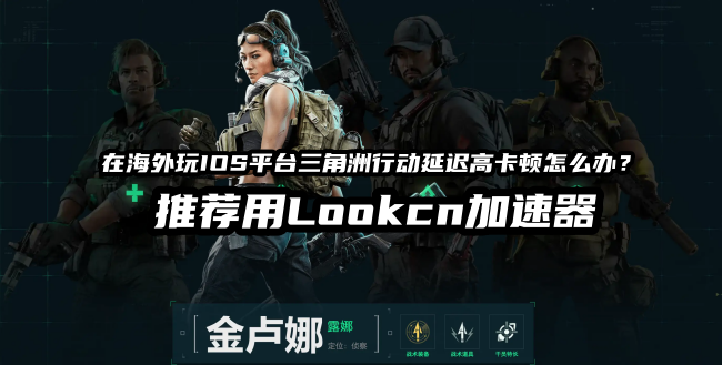 海外玩国服三角洲行动手游就用Lookcn加速器