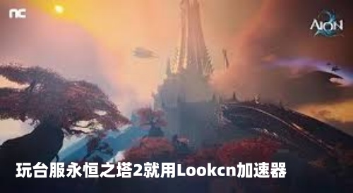 玩诛仙世界台服就用Lookcn加速器