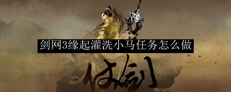剑网3缘起濯洗小马任务怎么做