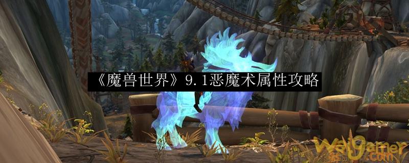 《魔兽世界》9.1恶魔术属性攻略