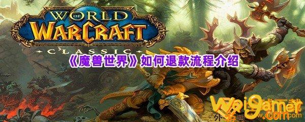 《魔兽世界》如何退款流程介绍(魔兽世界如何退款)