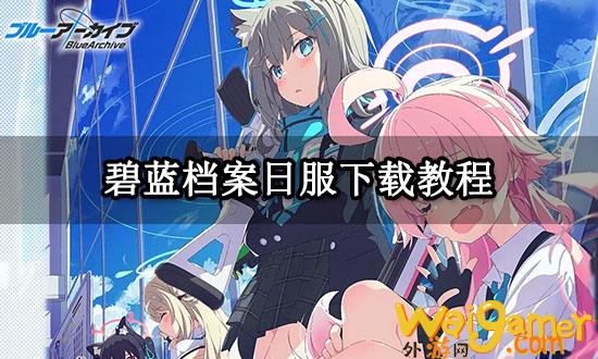 碧蓝档案日服下载教程 日服游戏下载攻略(碧蓝档案日服下载)