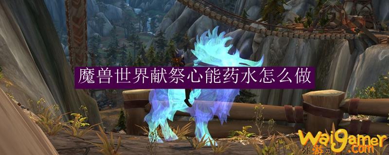 魔兽世界献祭心能药水怎么做