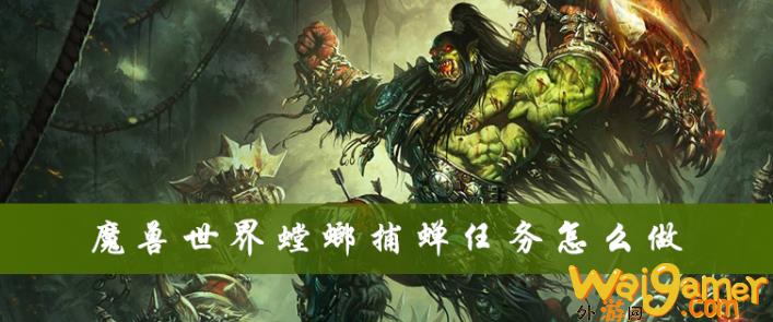 魔兽世界怀旧服螳螂捕蝉任务完成教程，怀旧服螳螂捕蝉任务如何做