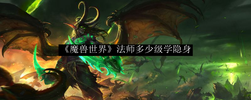 《魔兽世界》法师多少级学隐身